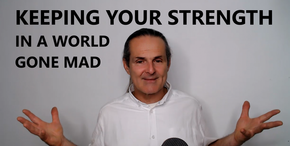 Keeping Your Strength and Centre In a World Gone Mad